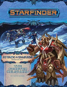 Starfinder Adventure Path Attack of the Swarm! Part 4 - The Forever Reliquary Home page Paizo   